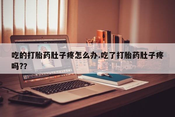 网上米非司酮打胎药官网吃的打胎药肚子疼怎么办.吃了打胎药肚子疼吗?？