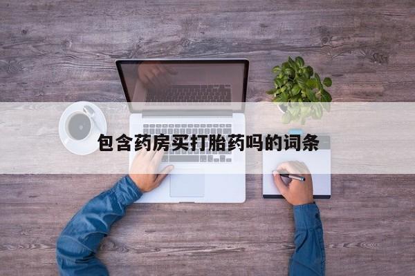 网上米非司酮打胎药官网包含药房买打胎药吗的词条