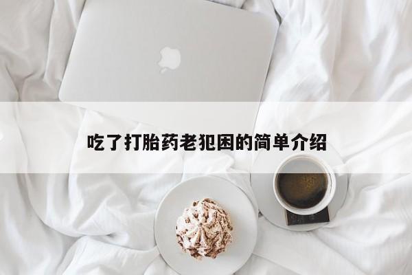 网上米非司酮打胎药官网吃了打胎药老犯困的简单介绍